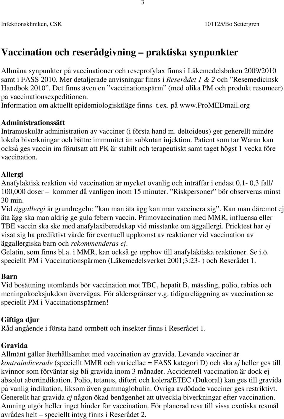 Information om aktuellt epidemiologisktläge finns t.ex. på www.promedmail.org Administrationssätt Intramuskulär administration av vacciner (i första hand m.