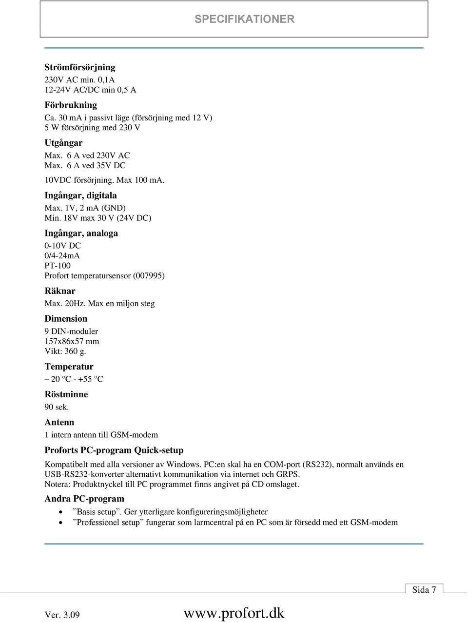 20Hz. Max en miljon steg Dimension 9 DIN-moduler 157x86x57 mm Vikt: 360 g. Temperatur 20 C - +55 C Röstminne 90 sek.