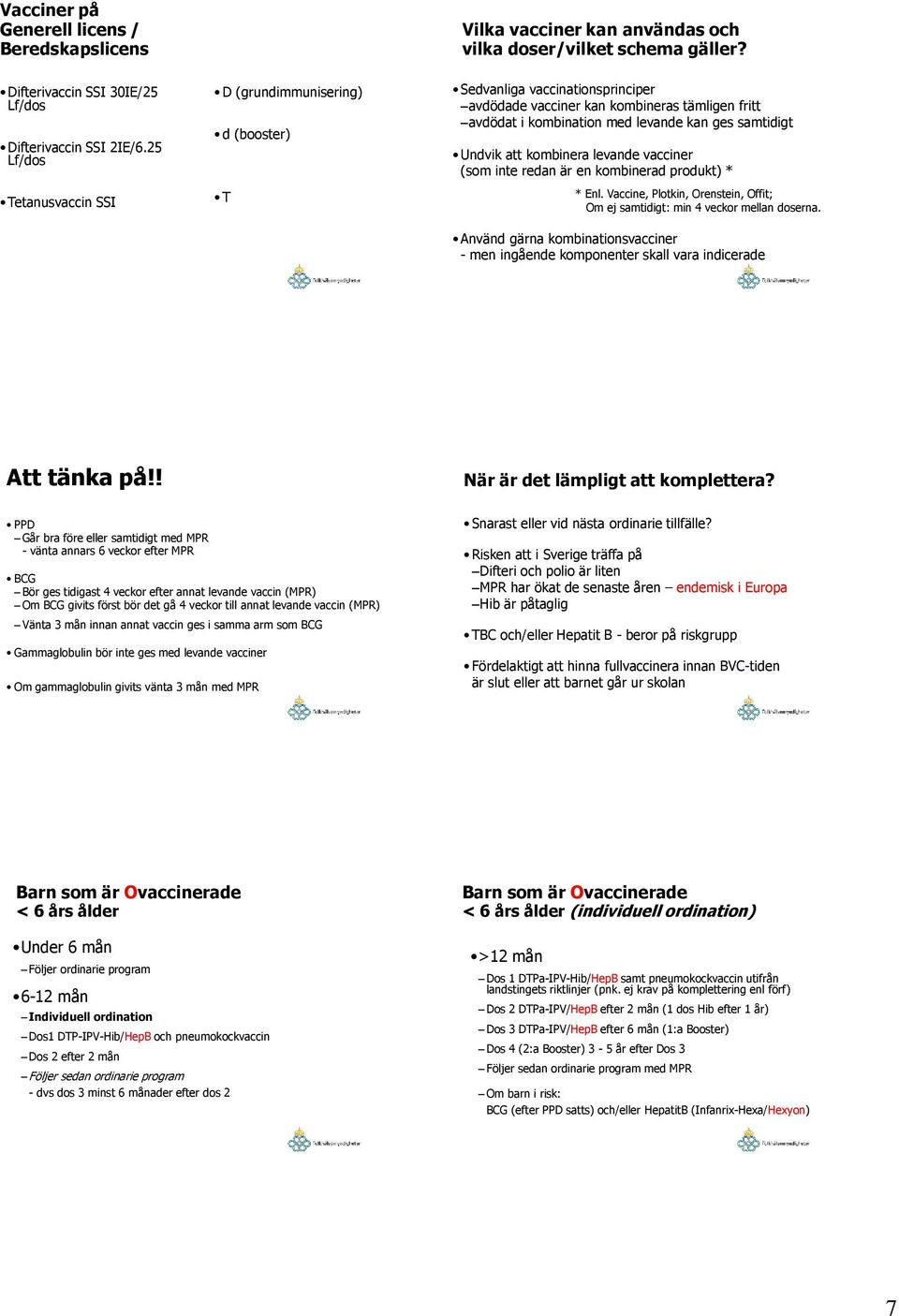 Sedvanliga vaccinationsprinciper avdödade vacciner kan kombineras tämligen fritt avdödat i kombination med levande kan ges samtidigt Undvik att kombinera levande vacciner (som inte redan är en