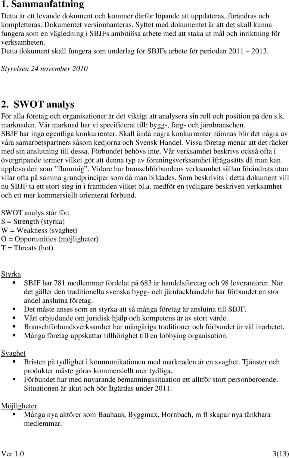 Detta dokument skall fungera som underlag för SBJFs arbete för perioden 2011 2013. Styrelsen 24 november 2010 2.