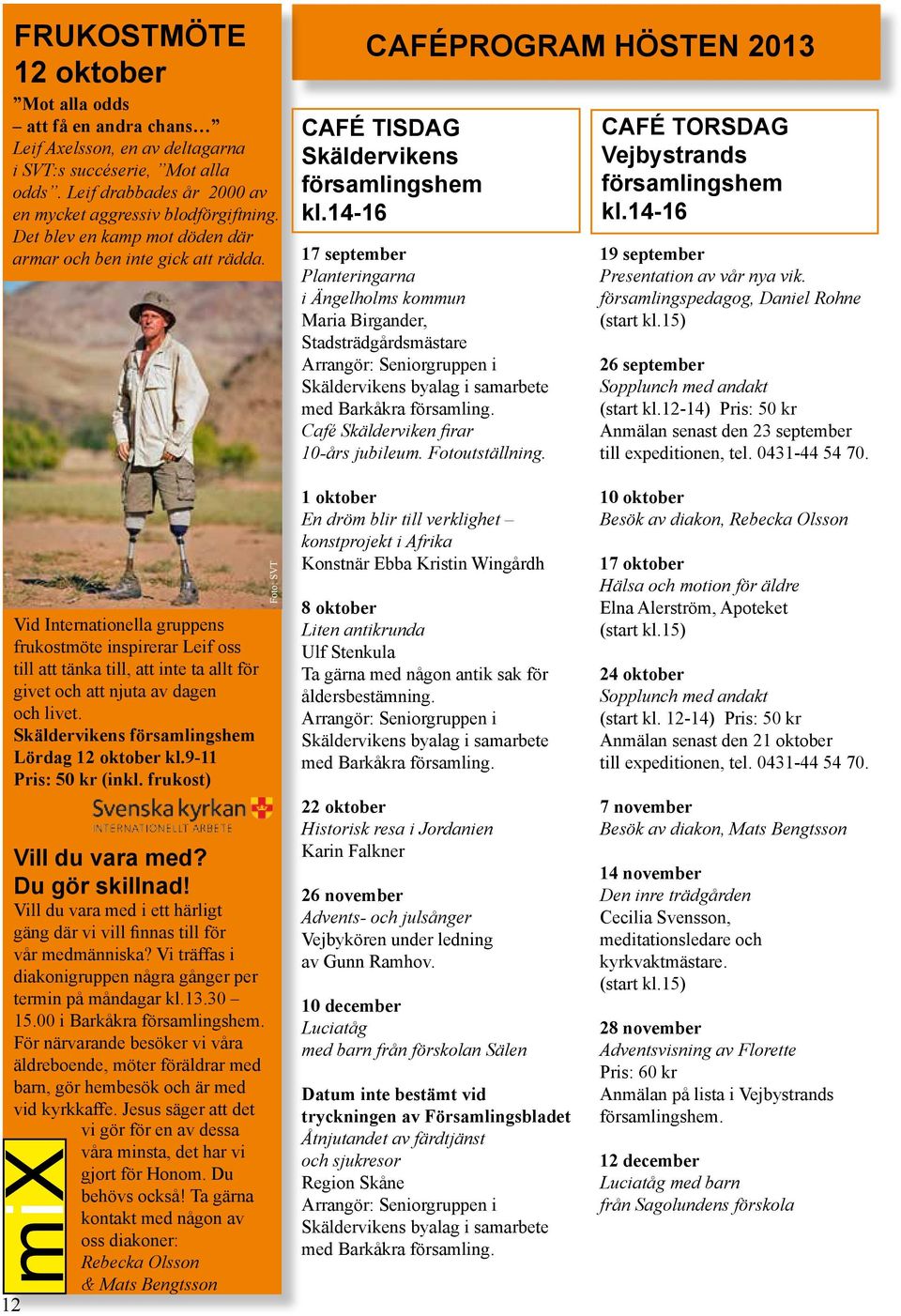 14-16 17 september Planteringarna i Ängelholms kommun Maria Birgander, Stadsträdgårdsmästare Arrangör: Seniorgruppen i Skäldervikens byalag i samarbete med Barkåkra församling.