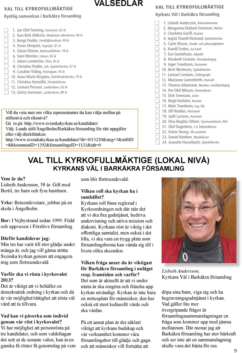 Lisbeth Andersson, 58 år. Gift med Bertil, tre barn och fyra barnbarn. Yrke: Beteendevetare, jobbar på en skola i Ängelholm. Bor: I Vejbystrand sedan 1999.