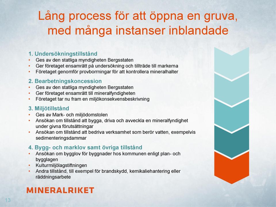 mineralhalter 2. Bearbetningskoncession Ges av den statliga myndigheten Bergsstaten Ger företaget ensamrätt till mineralfyndigheten Företaget tar nu fram en miljökonsekvensbeskrivning 3.