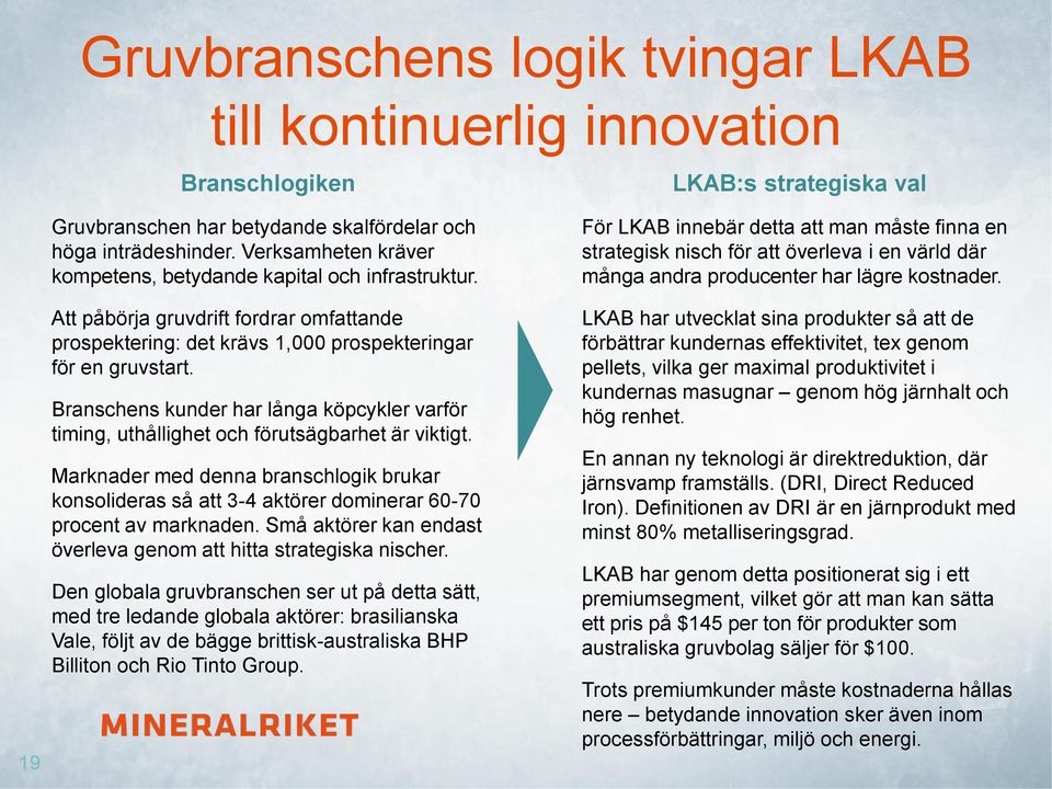 Branschens kunder har långa köpcykler varför timing, uthållighet och förutsägbarhet är viktigt.