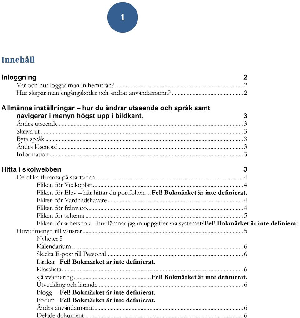 .. 3 Hitta i skolwebben 3 De olika flikarna på startsidan... 4 Fliken för Veckoplan... 4 Fliken för Elev här hittar du portfolion... Fel! Bokmärket är inte definierat. Fliken för Vårdnadshavare.