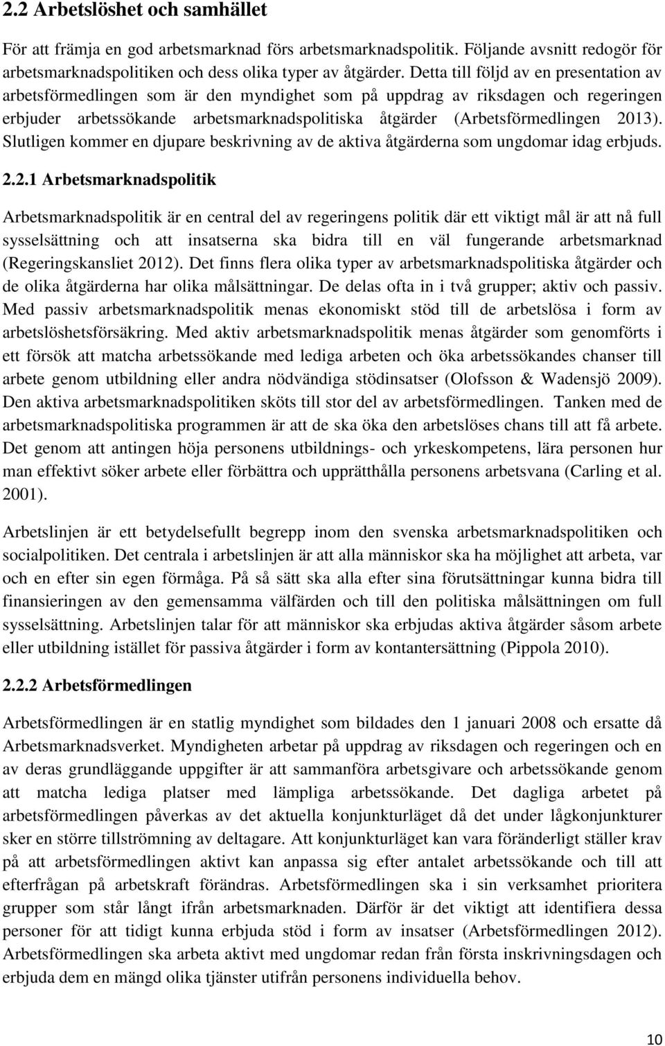 2013). Slutligen kommer en djupare beskrivning av de aktiva åtgärderna som ungdomar idag erbjuds. 2.2.1 Arbetsmarknadspolitik Arbetsmarknadspolitik är en central del av regeringens politik där ett