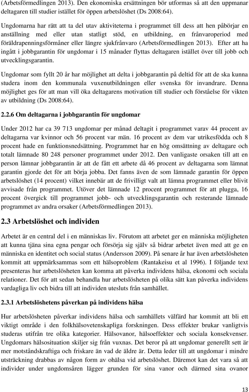 eller längre sjukfrånvaro (Arbetsförmedlingen 2013). Efter att ha ingått i jobbgarantin för ungdomar i 15 månader flyttas deltagaren istället över till jobb och utvecklingsgarantin.