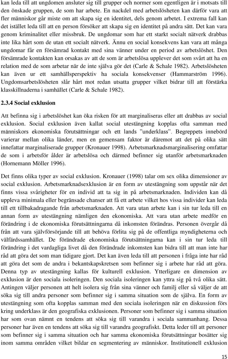 I extrema fall kan det istället leda till att en person försöker att skapa sig en identitet på andra sätt. Det kan vara genom kriminalitet eller missbruk.