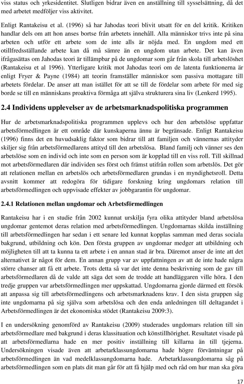 Alla människor trivs inte på sina arbeten och utför ett arbete som de inte alls är nöjda med. En ungdom med ett otillfredsställande arbete kan då må sämre än en ungdom utan arbete.