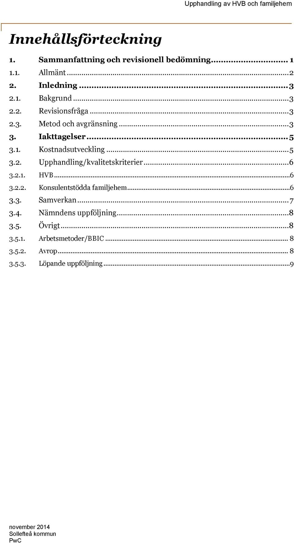 ..6 3.2.1. HVB...6 3.2.2. Konsulentstödda familjehem...6 3.3. Samverkan...7 3.4. Nämndens uppföljning...8 3.5. Övrigt.