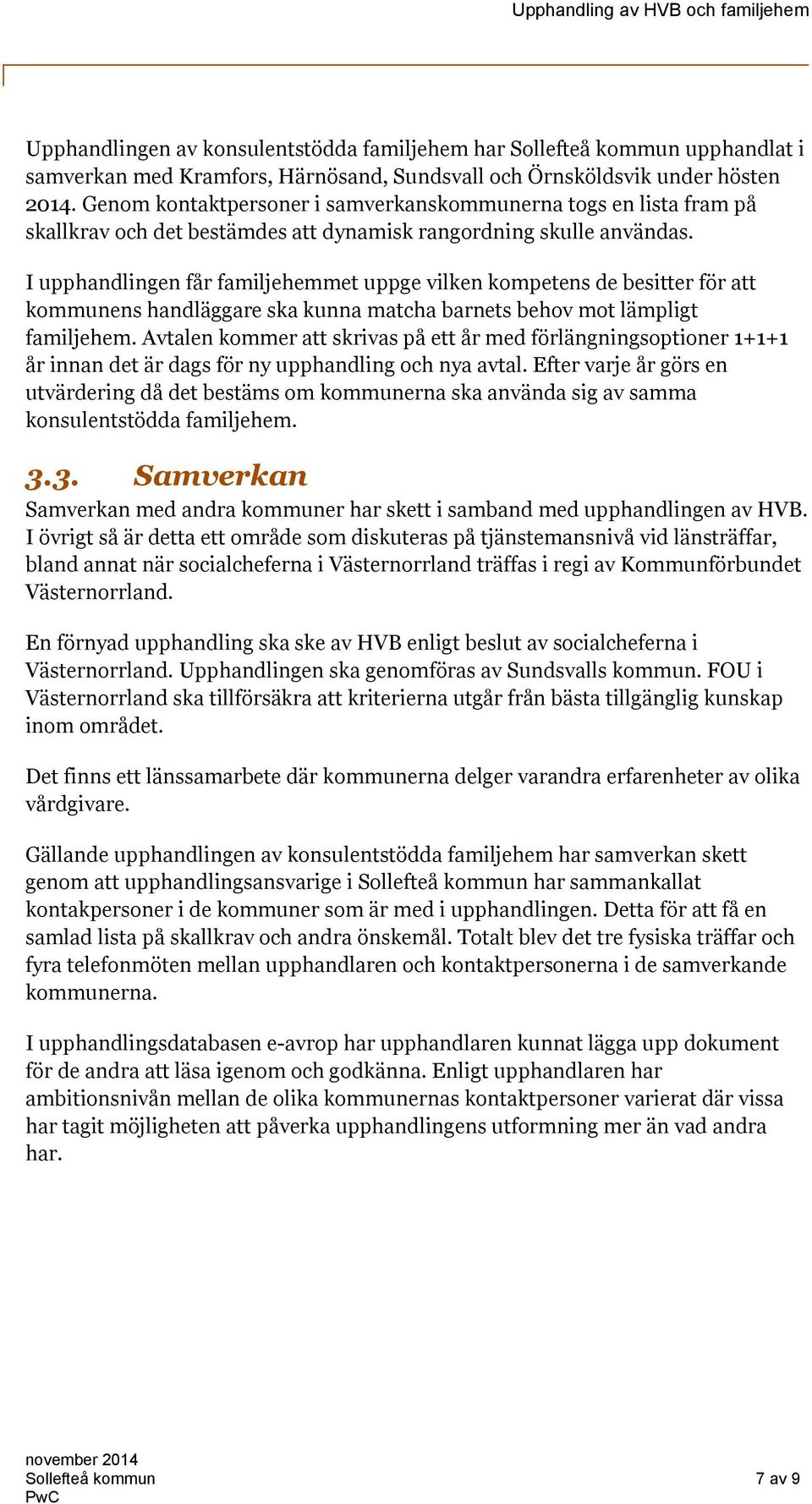 I upphandlingen får familjehemmet uppge vilken kompetens de besitter för att kommunens handläggare ska kunna matcha barnets behov mot lämpligt familjehem.