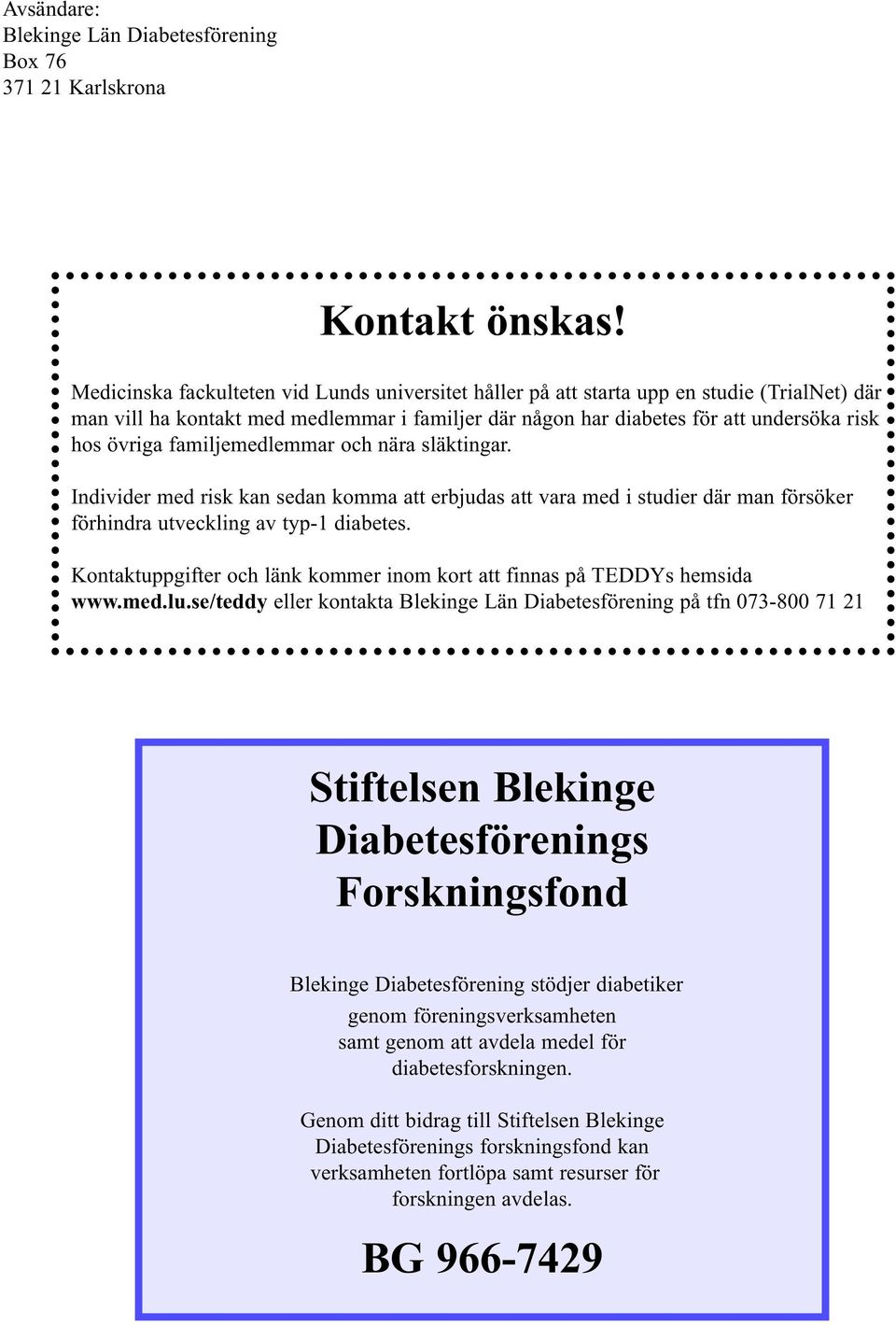 familjemedlemmar och nära släktingar. Individer med risk kan sedan komma att erbjudas att vara med i studier där man försöker förhindra utveckling av typ-1 diabetes.