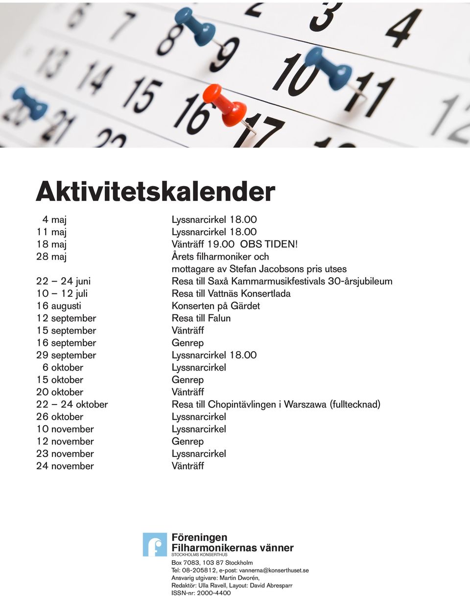 Gärdet 12 september Resa till Falun 15 september Vänträff 16 september Genrep 29 september Lyssnarcirkel 18.