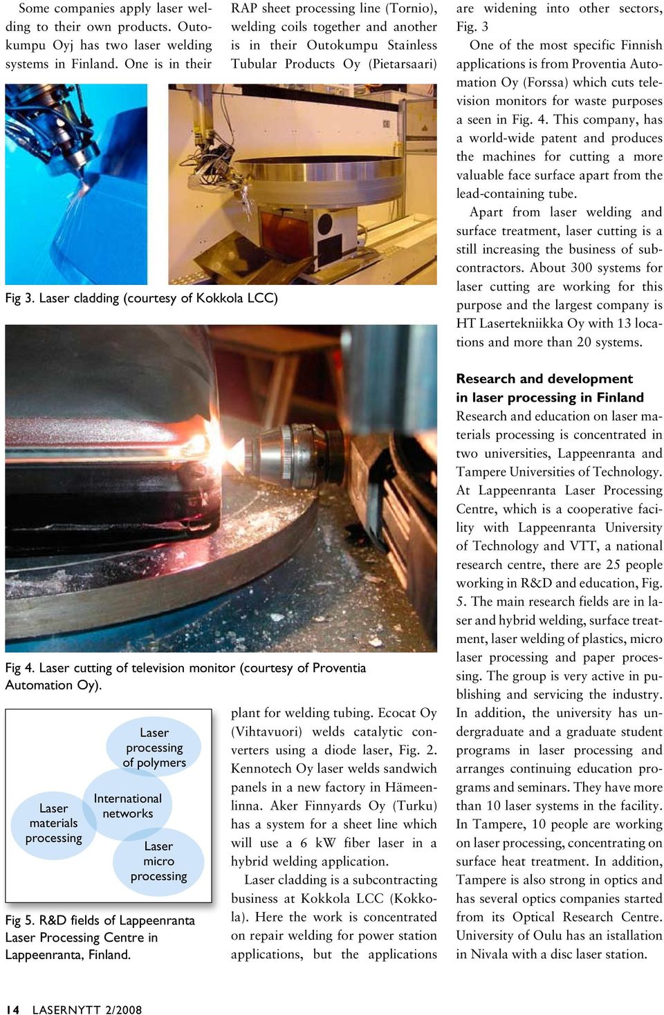 Laser cutting of television monitor (courtesy of Proventia Automation Oy). Laser materials processing Laser processing of polymers International networks Laser micro processing Fig 5.