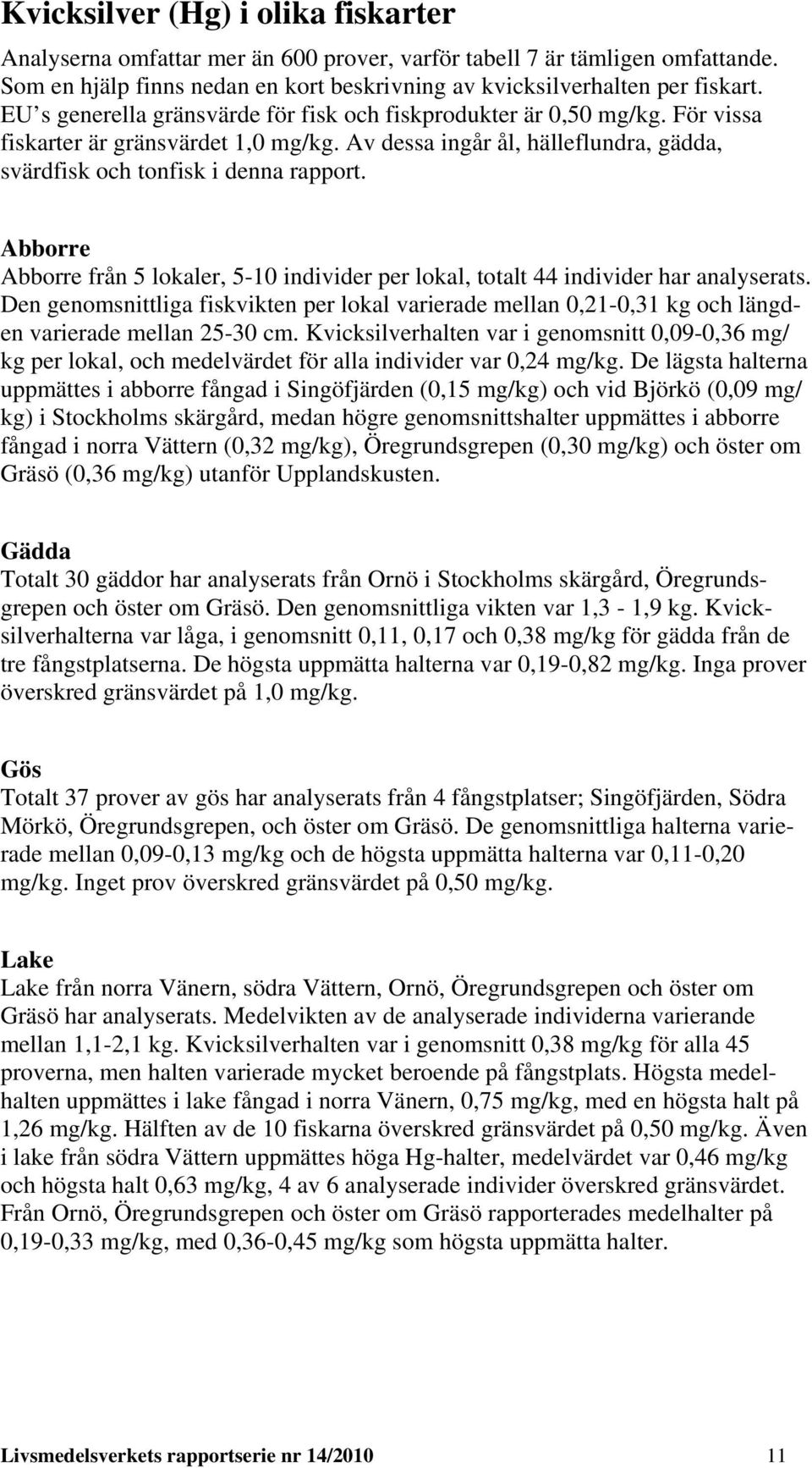 Abborre Abborre från 5 lokaler, 5-10 individer per lokal, totalt 44 individer har analyserats.