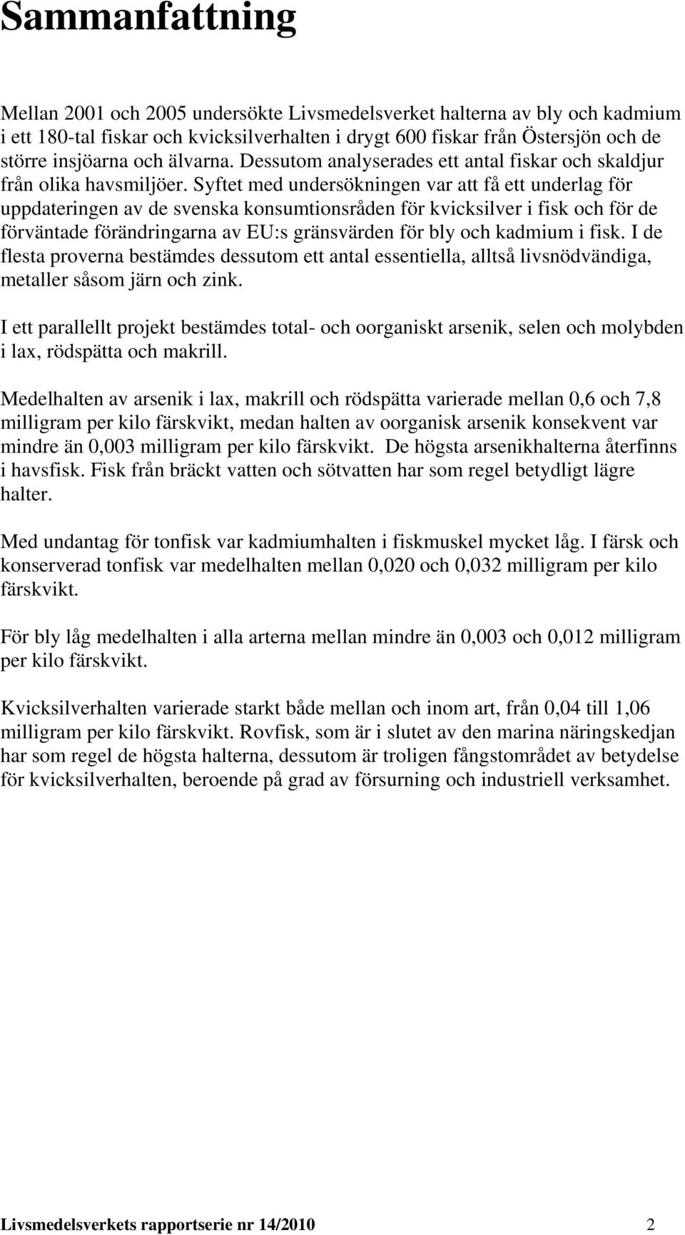 Syftet med undersökningen var att få ett underlag för uppdateringen av de svenska konsumtionsråden för kvicksilver i fisk och för de förväntade förändringarna av EU:s gränsvärden för bly och kadmium