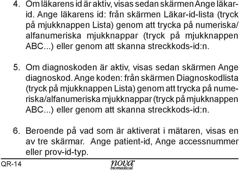 ..) eller genom att skanna streckkods-id:n. 5. Om diagnoskoden är aktiv, visas sedan skärmen Ange diagnoskod.