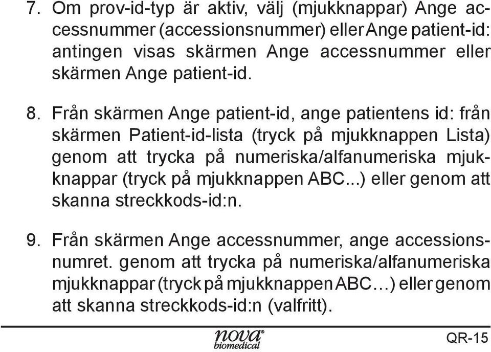 Från skärmen Ange patient-id, ange patientens id: från skärmen Patient-id-lista (tryck på mjukknappen Lista) genom att trycka på numeriska/alfanumeriska