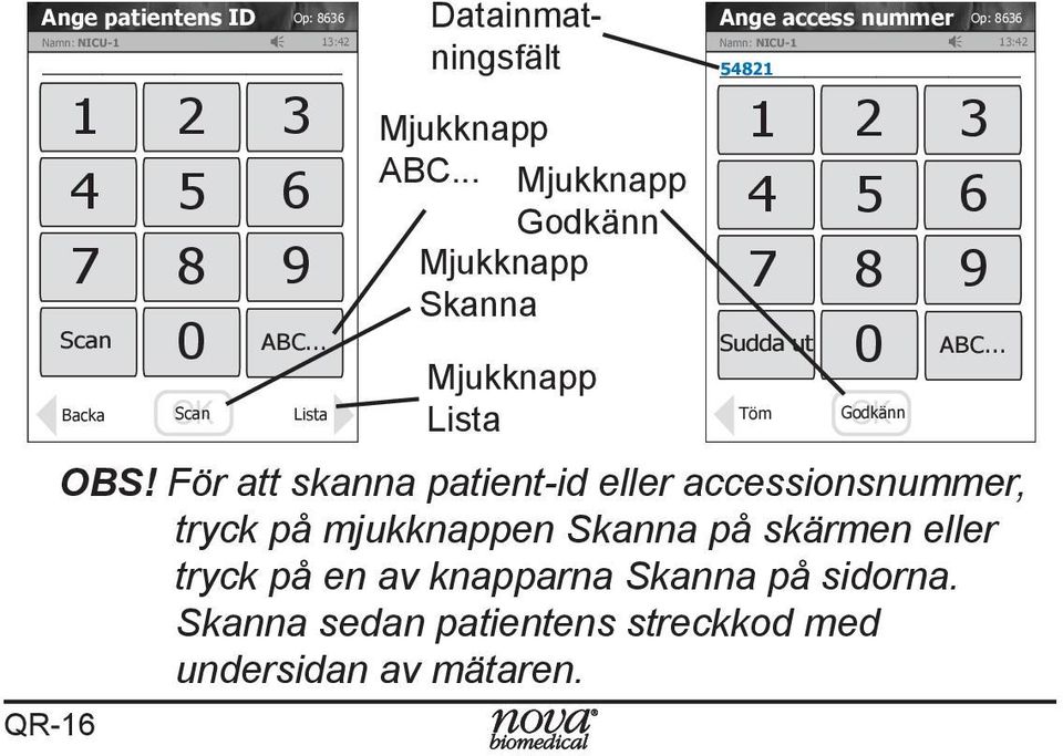 För att skanna patient-id eller accessionsnummer, tryck på mjukknappen Skanna på skärmen eller tryck på en av