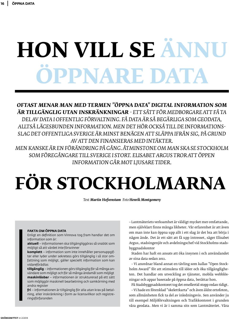 Men det hör också till de informationsslag det offentliga Sverige är minst benägen att släppa ifrån sig, på grund av att den finansieras med intäkter. Men kanske är en förändring på gång.