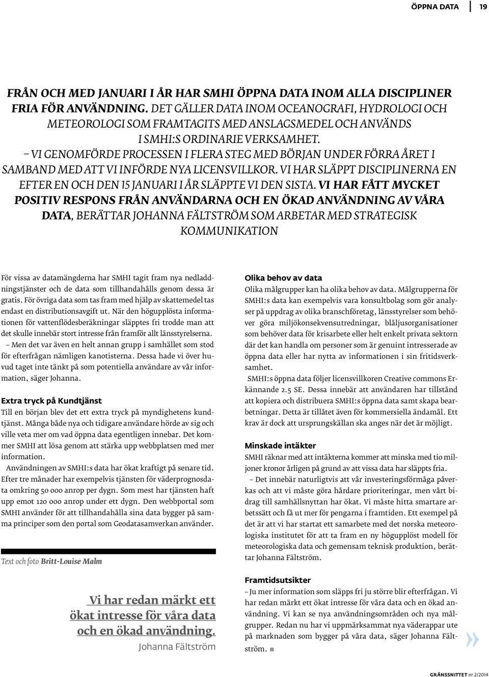 Vi genomförde processen i flera steg med början under förra året i samband med att vi införde nya licensvillkor. Vi har släppt disciplinerna en efter en och den 15 januari i år släppte vi den sista.