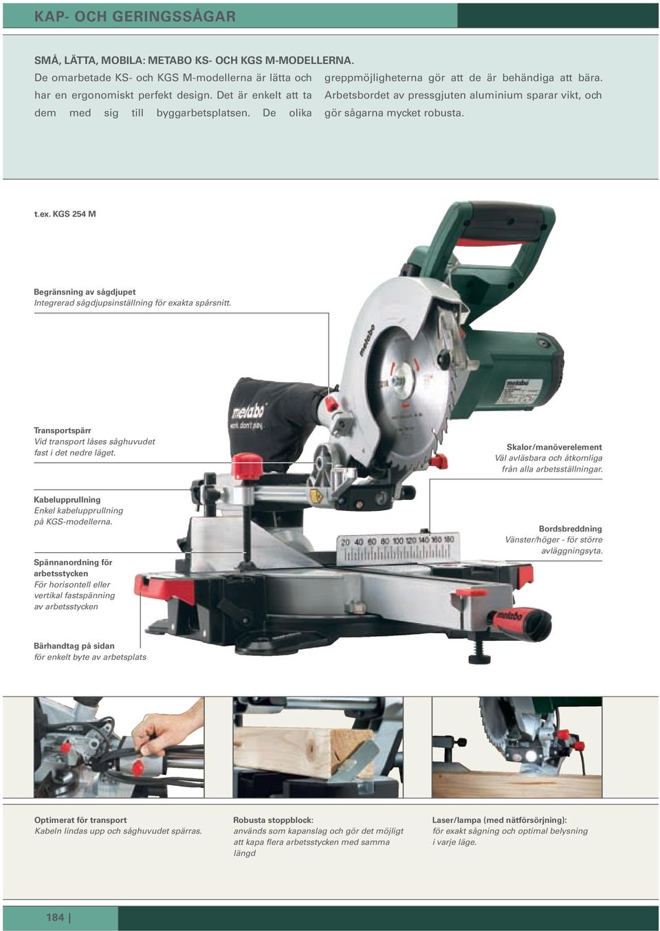 De olika gör sågarna mycket robusta. t.ex. KGS 254 m begränsning av sågdjupet Integrerad sågdjupsinställning för exakta spårsnitt. transportspärr Vid transport låses såghuvudet fast i det nedre läget.