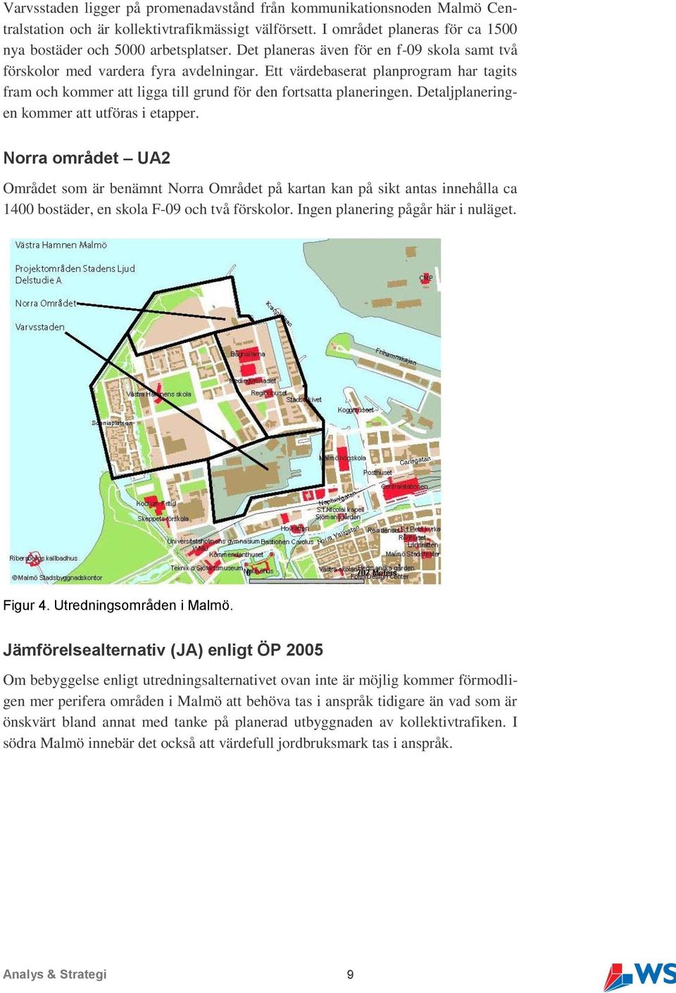 Detaljplaneringen kommer att utföras i etapper. Norra området UA2 Området som är benämnt Norra Området på kartan kan på sikt antas innehålla ca 1400 bostäder, en skola F-09 och två förskolor.