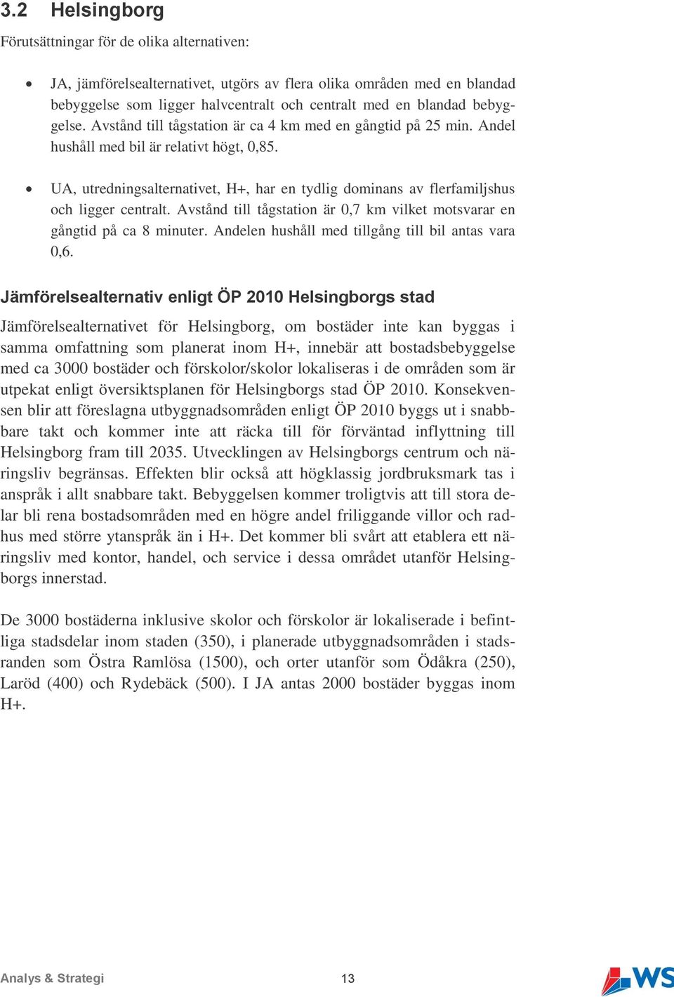 UA, utredningsalternativet, H+, har en tydlig dominans av flerfamiljshus och ligger centralt. Avstånd till tågstation är 0,7 km vilket motsvarar en gångtid på ca 8 minuter.