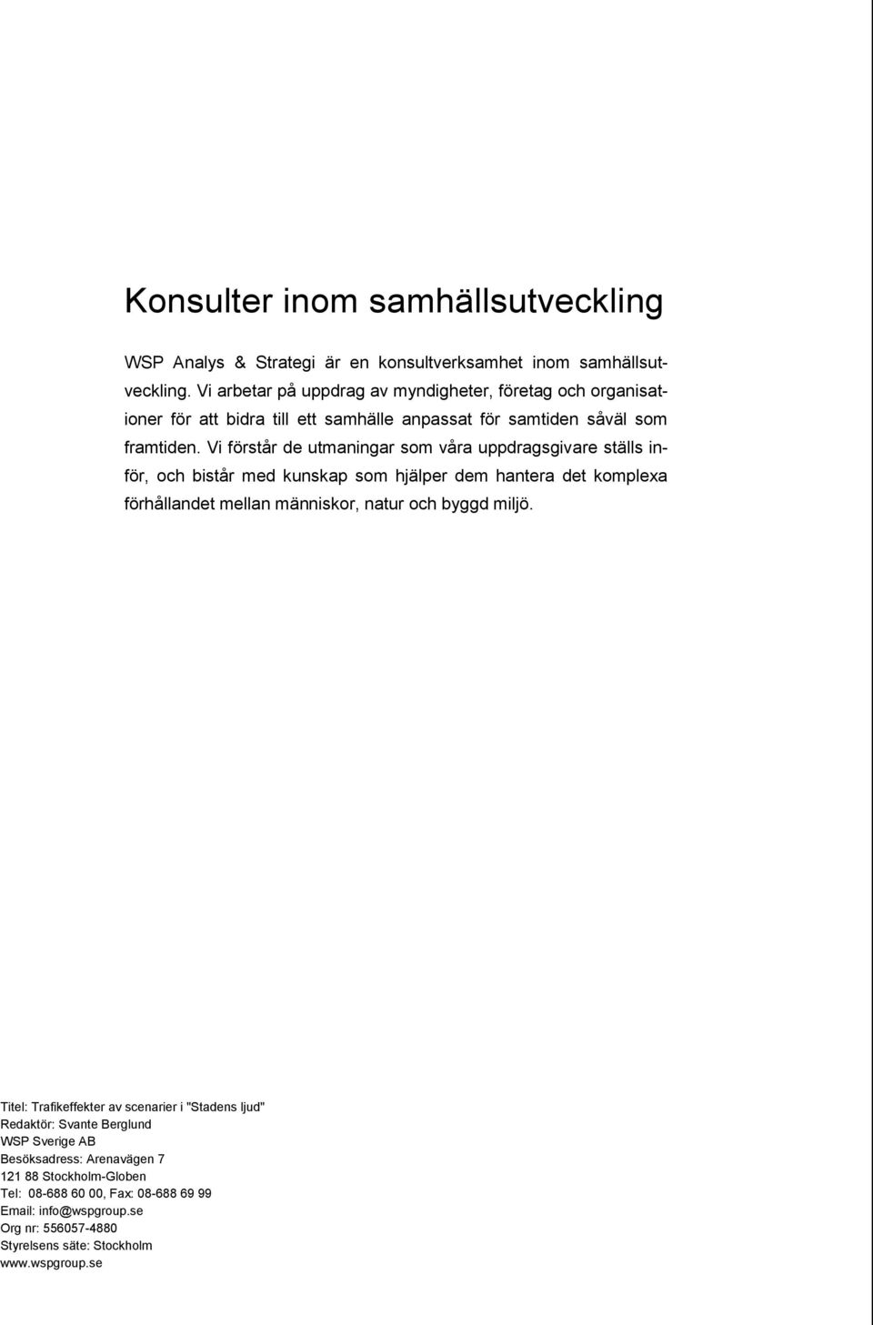 Vi förstår de utmaningar som våra uppdragsgivare ställs inför, och bistår med kunskap som hjälper dem hantera det komplexa förhållandet mellan människor, natur och byggd miljö.