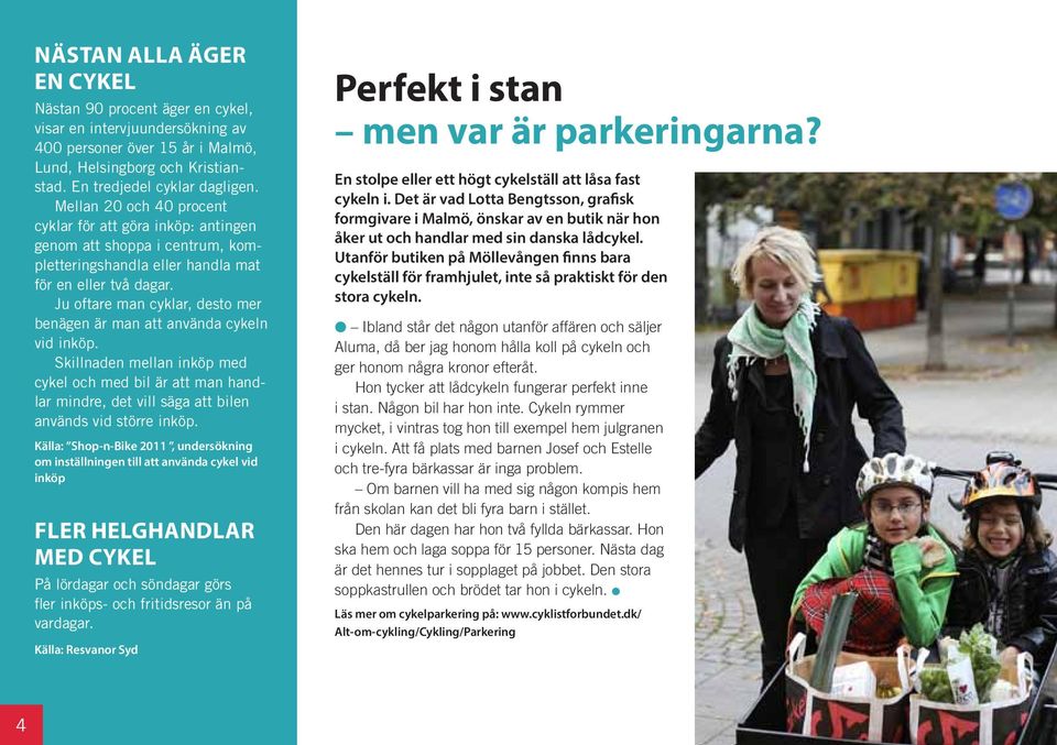 Ju oftare man cyklar, desto mer benägen är man att använda cykeln vid inköp. Skillnaden mellan inköp med cykel och med bil är att man handlar mindre, det vill säga att bilen används vid större inköp.