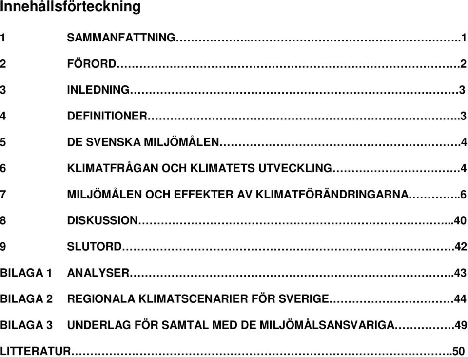 4 7 MILJÖMÅLEN OCH EFFEKTER AV KLIMATFÖRÄNDRINGARNA..6 8 DISKUSSION...40 9 SLUTORD.