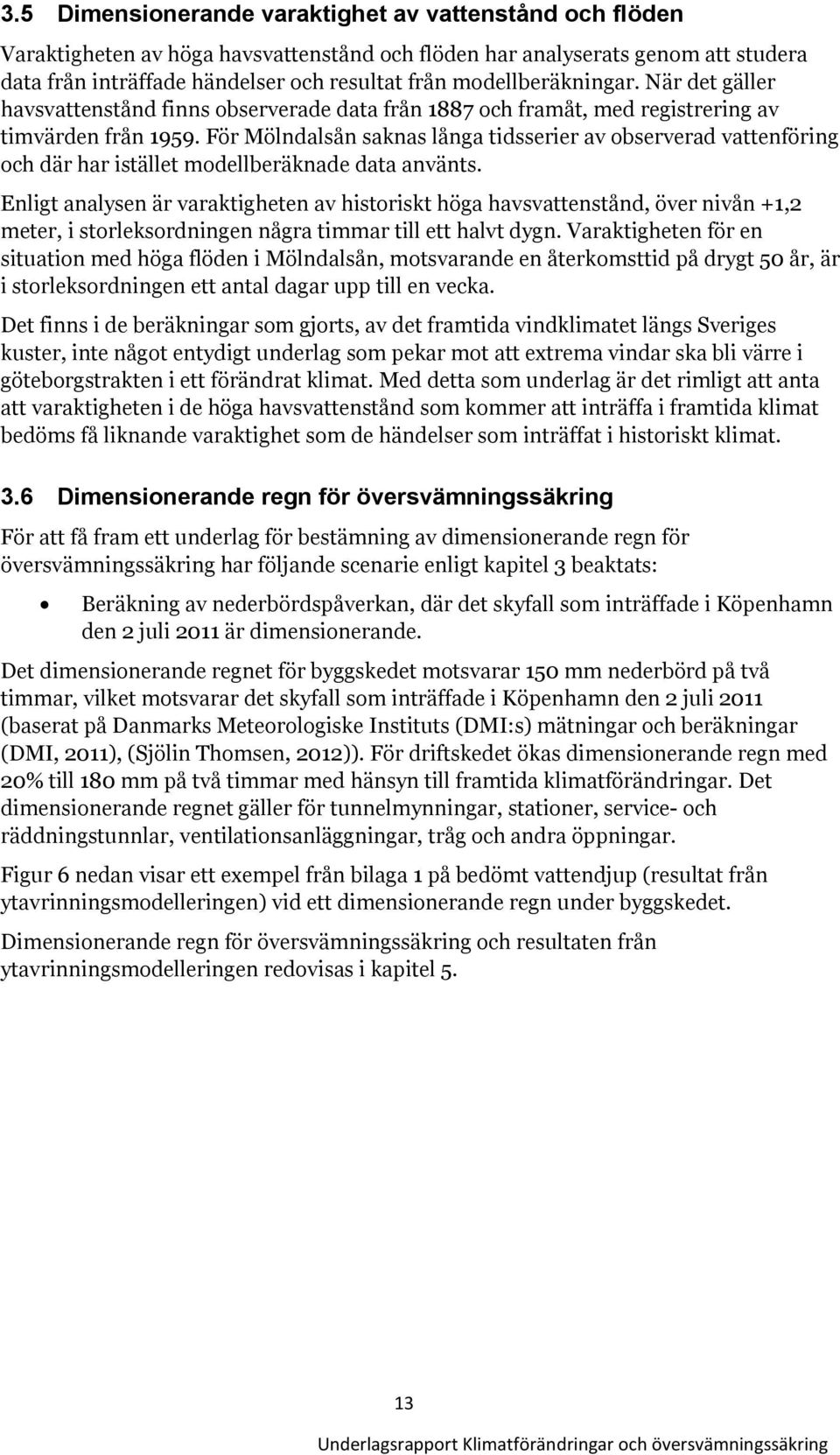 För Mölndalsån saknas långa tidsserier av observerad vattenföring och där har istället modellberäknade data använts.