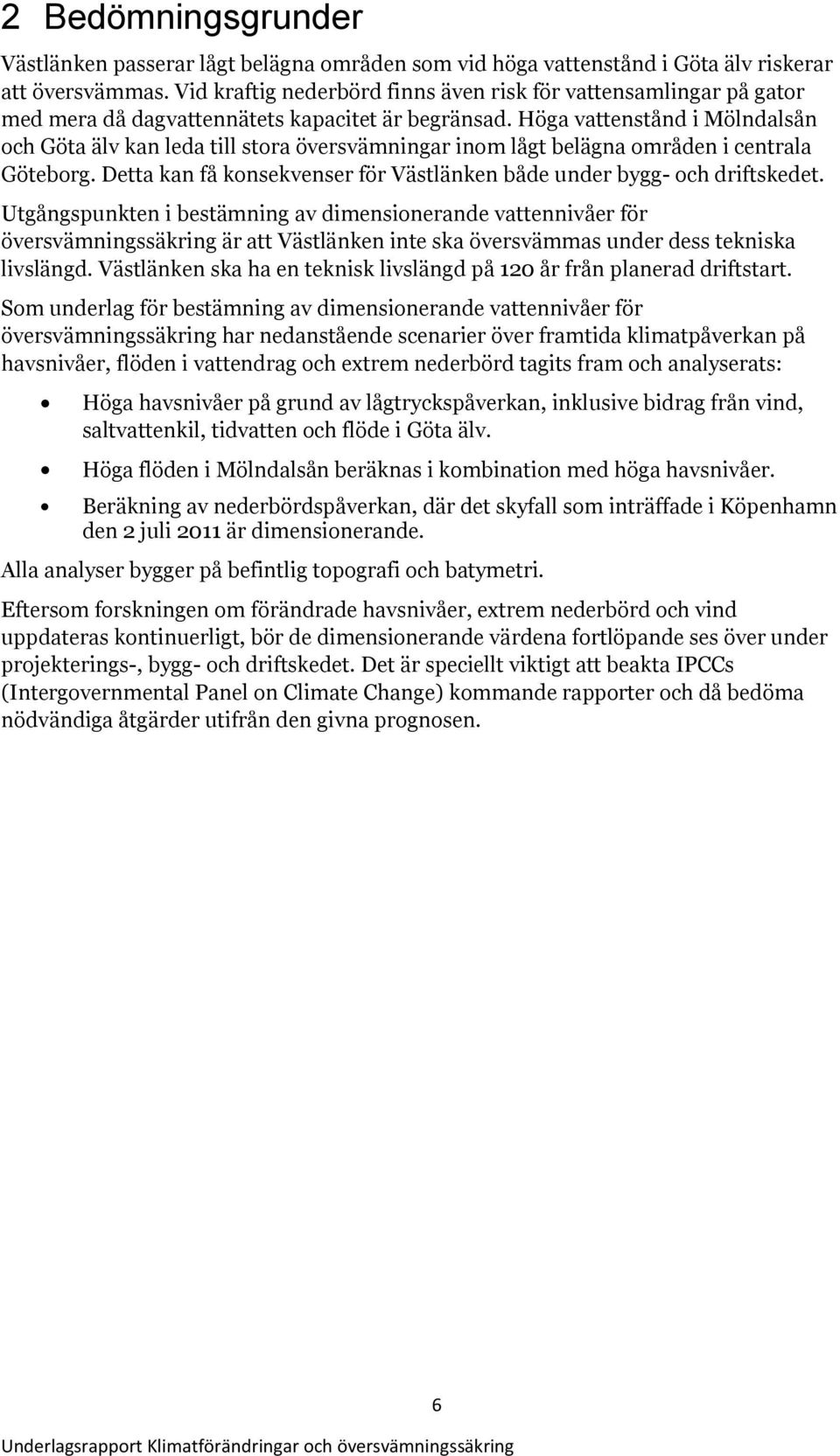 Höga vattenstånd i Mölndalsån och Göta älv kan leda till stora översvämningar inom lågt belägna områden i centrala Göteborg. Detta kan få konsekvenser för Västlänken både under bygg- och driftskedet.