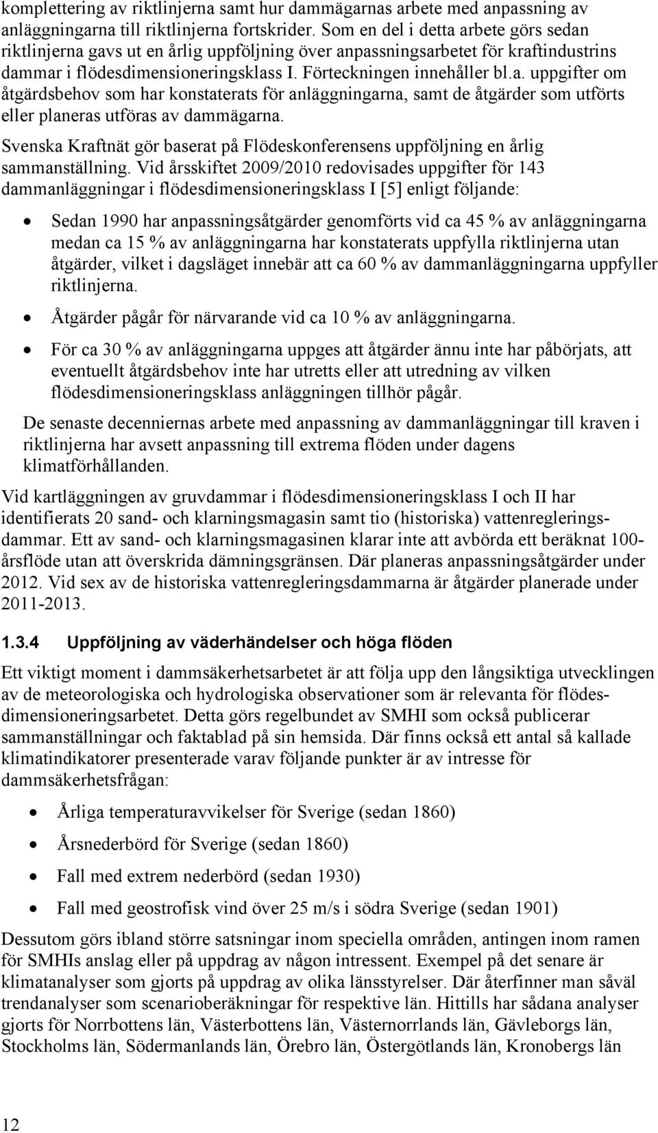 Svenska Kraftnät gör baserat på Flödeskonferensens uppföljning en årlig sammanställning.