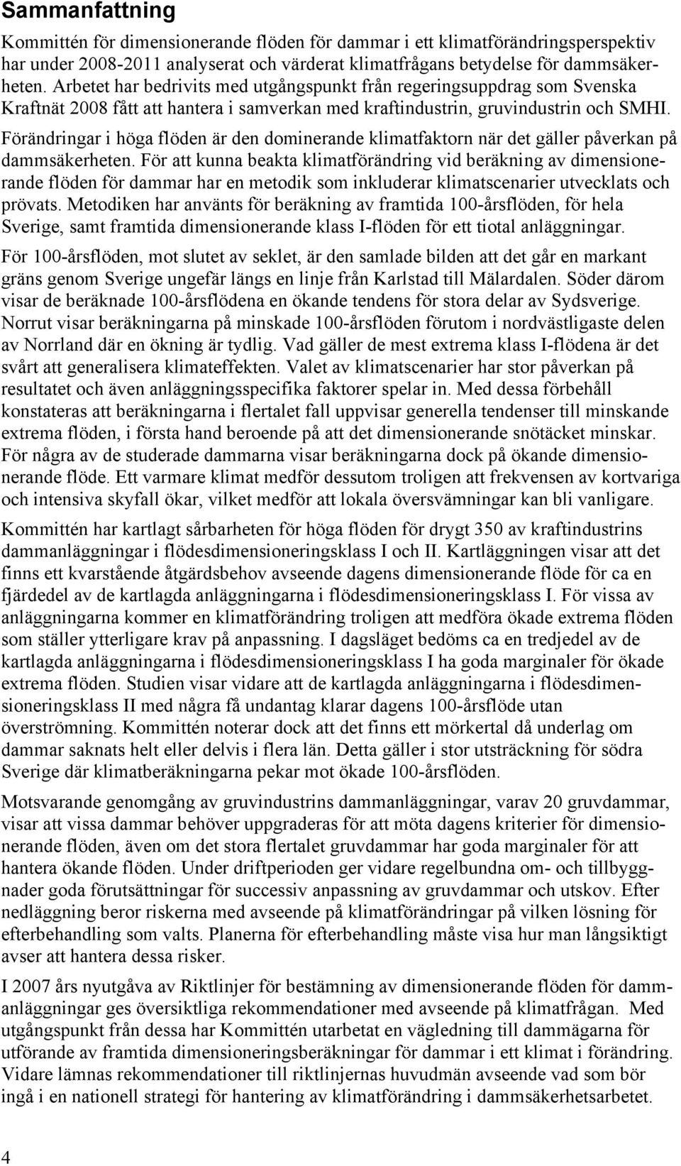 Förändringar i höga flöden är den dominerande klimatfaktorn när det gäller påverkan på dammsäkerheten.