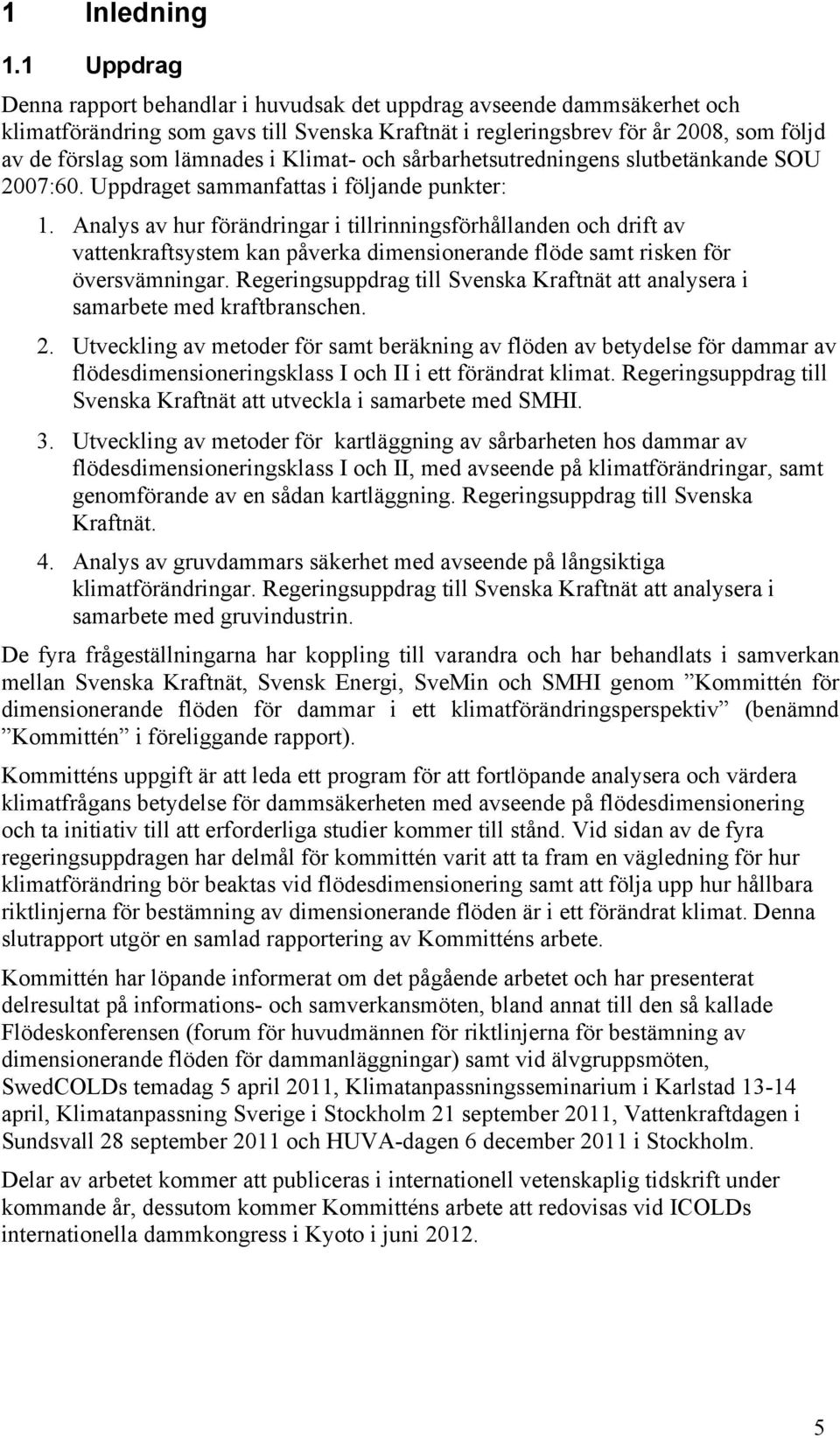 Klimat- och sårbarhetsutredningens slutbetänkande SOU 2007:60. Uppdraget sammanfattas i följande punkter: 1.