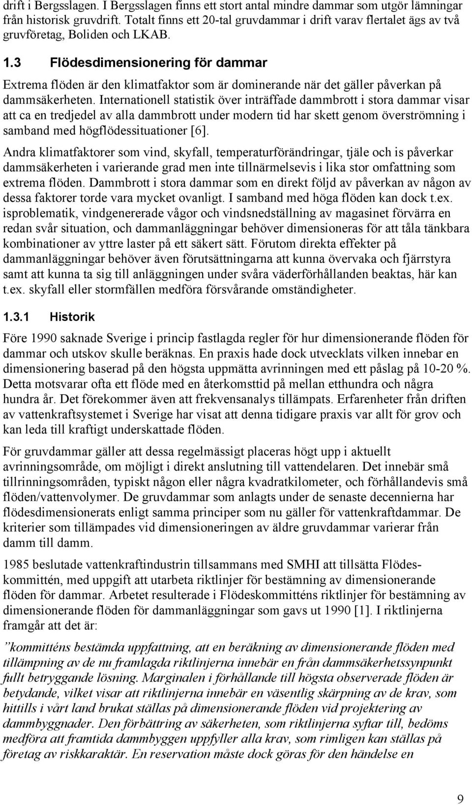 3 Flödesdimensionering för dammar Extrema flöden är den klimatfaktor som är dominerande när det gäller påverkan på dammsäkerheten.