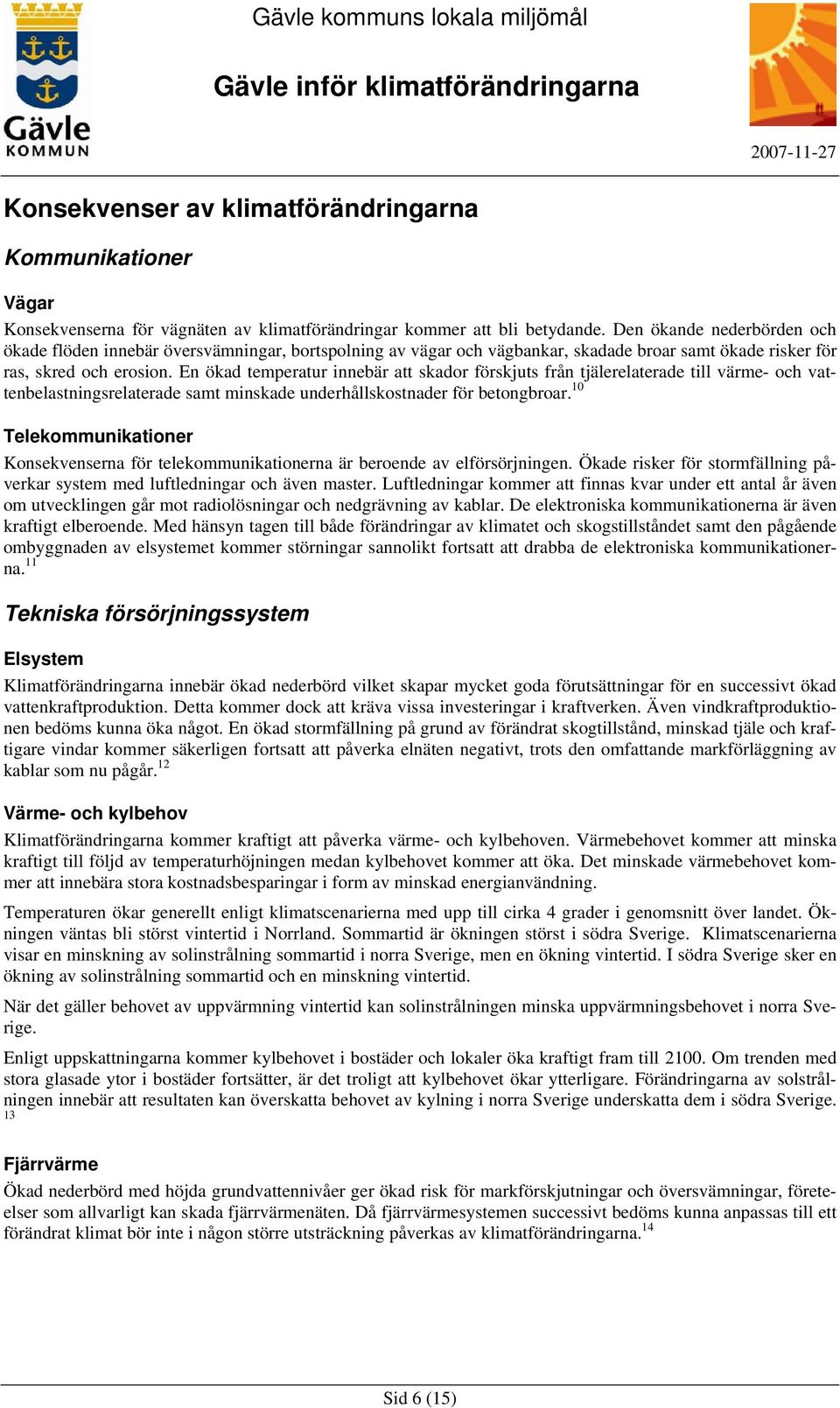 En ökad temperatur innebär att skador förskjuts från tjälerelaterade till värme- och vattenbelastningsrelaterade samt minskade underhållskostnader för betongbroar.