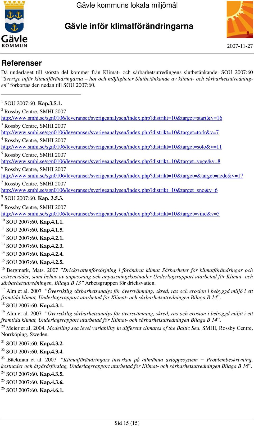 distrikt=10&target=start&v=16 3 Rossby Centre, SMHI 2007 http://www.smhi.se/sgn0106/leveranser/sverigeanalysen/index.php?distrikt=10&target=tork&v=7 4 Rossby Centre, SMHI 2007 http://www.smhi.se/sgn0106/leveranser/sverigeanalysen/index.php?distrikt=10&target=solo&v=11 5 Rossby Centre, SMHI 2007 http://www.