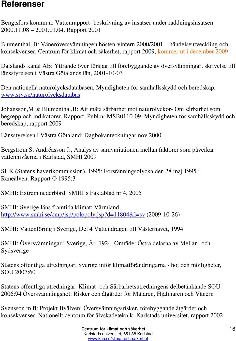 till förebyggande av översvämningar, skrivelse till länsstyrelsen i Västra Götalands län, 2001-10-03 Den nationella naturolycksdatabasen, Myndigheten för samhällsskydd och beredskap, www.srv.