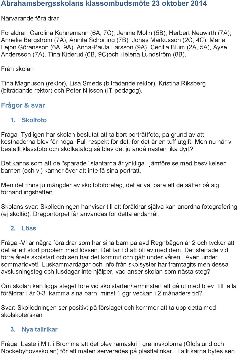 Från skolan Tina Magnuson (rektor), Lisa Smeds (biträdande rektor), Kristina Riksberg (biträdande rektor) och Peter Nilsson (IT-pedagog). Frågor & svar 1.