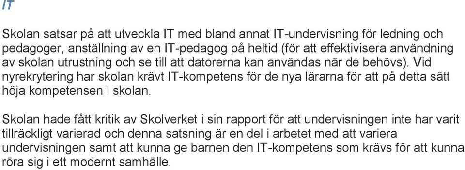 Vid nyrekrytering har skolan krävt IT-kompetens för de nya lärarna för att på detta sätt höja kompetensen i skolan.