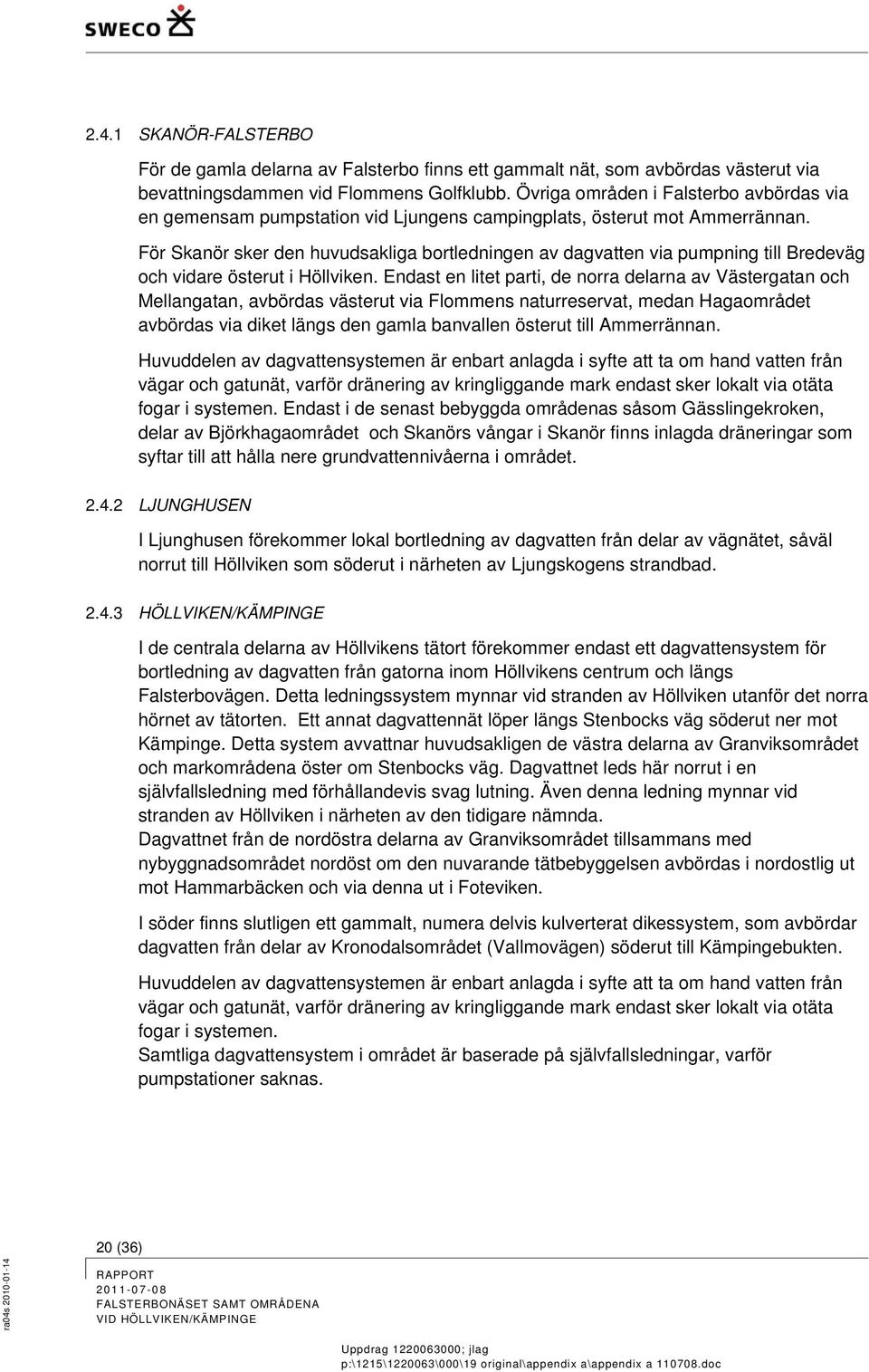 För Skanör sker den huvudsakliga bortledningen av dagvatten via pumpning till Bredeväg och vidare österut i Höllviken.