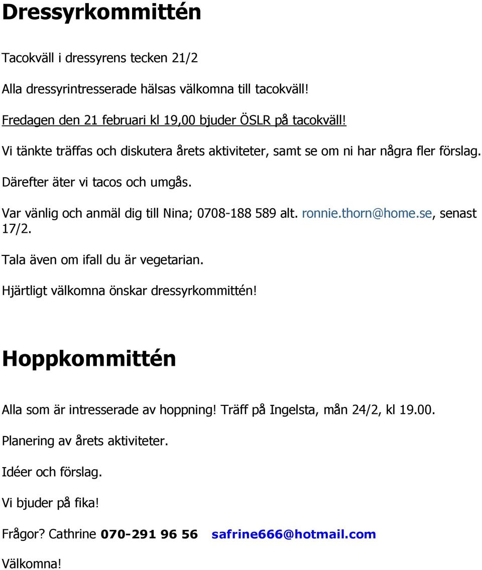 Var vänlig och anmäl dig till Nina; 0708-188 589 alt. ronnie.thorn@home.se, senast 17/2. Tala även om ifall du är vegetarian. Hjärtligt välkomna önskar dressyrkommittén!