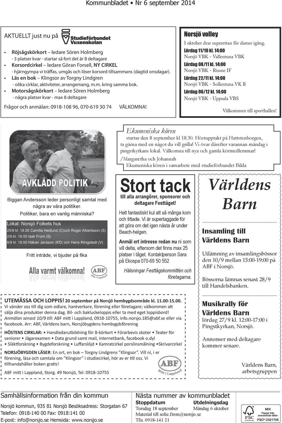 Motorsågskörkort ledare Sören Holmberg - några platser kvar - max 8 deltagare Frågor och anmälan: 0918-108 96, 070-619 30 74 VÄLKOMNA! Norsjö volley I oktober drar superettan för damer igång.