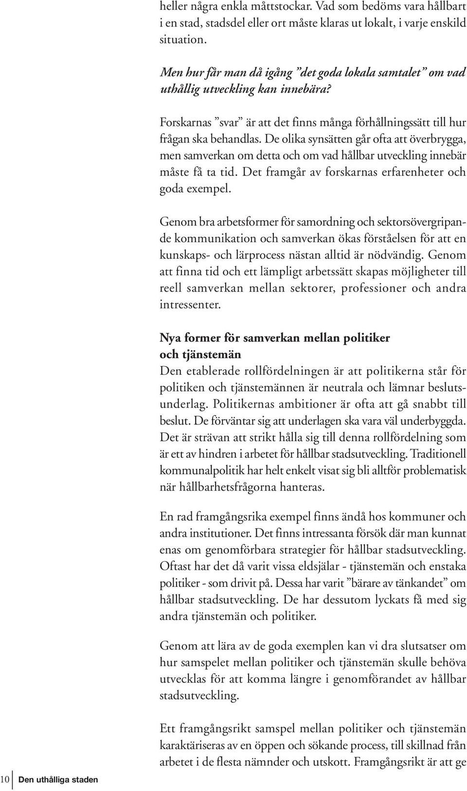 De olika synsätten går ofta att överbrygga, men samverkan om detta och om vad hållbar utveckling innebär måste få ta tid. Det framgår av forskarnas erfarenheter och goda exempel.