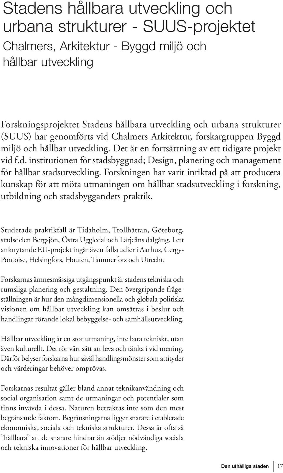 Forskningen har varit inriktad på att producera kunskap för att möta utmaningen om hållbar stadsutveckling i forskning, utbildning och stadsbyggandets praktik.