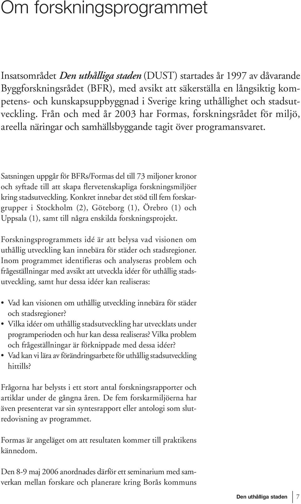 Satsningen uppgår för BFRs/Formas del till 73 miljoner kronor och syftade till att skapa flervetenskapliga forskningsmiljöer kring stadsutveckling.