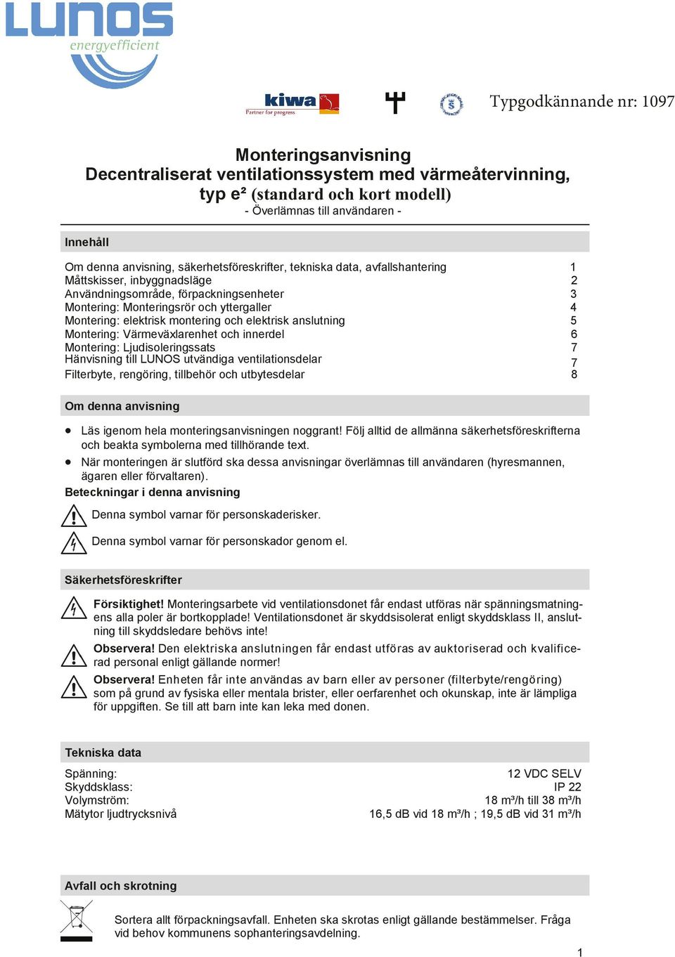 Värmeväxlarenhet och innerdel 6 Montering: Ljudisoleringssats 7 Hänvisning till LUNOS utvändiga ventilationsdelar 7 Filterbyte, rengöring, tillbehör och utbytesdelar 8 Om denna anvisning Läs igenom