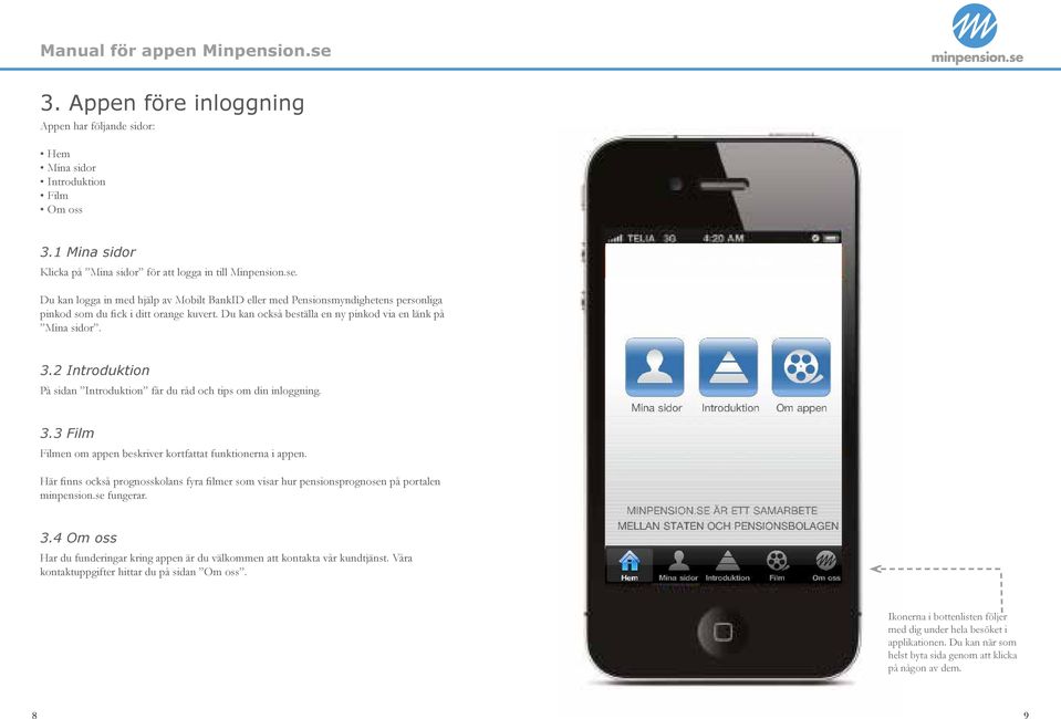 2 Introduktion På sidan Introduktion får du råd och tips om din inloggning. 3.3 Film Filmen om appen beskriver kortfattat funktionerna i appen.